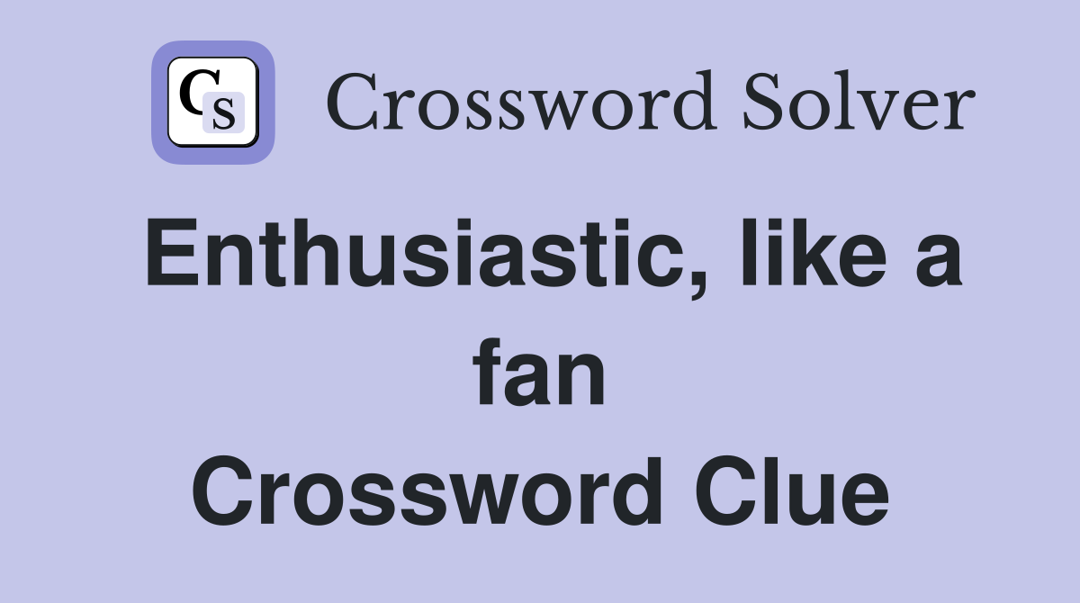 Enthusiastic, like a fan Crossword Clue