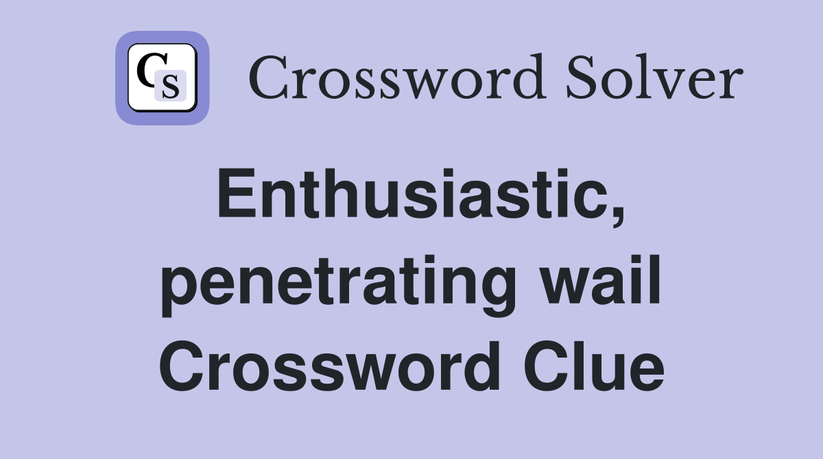 Enthusiastic, penetrating wail Crossword Clue
