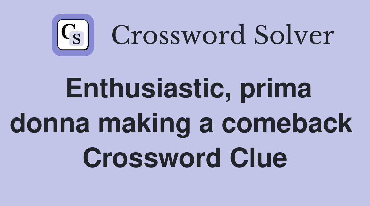 Enthusiastic, prima donna making a comeback  Crossword Clue