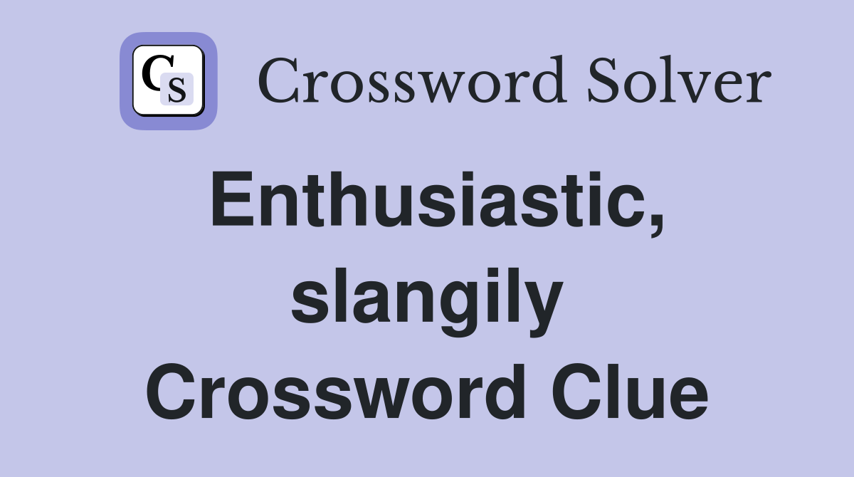 Enthusiastic, slangily Crossword Clue