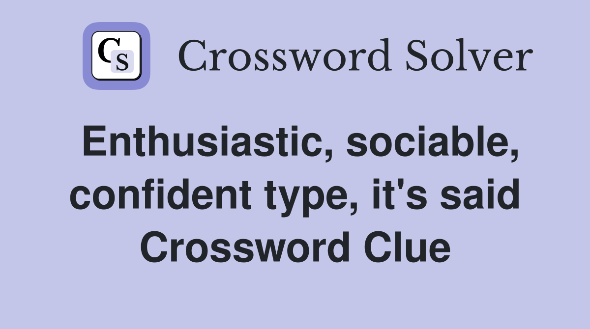 Enthusiastic, sociable, confident type, it's said Crossword Clue