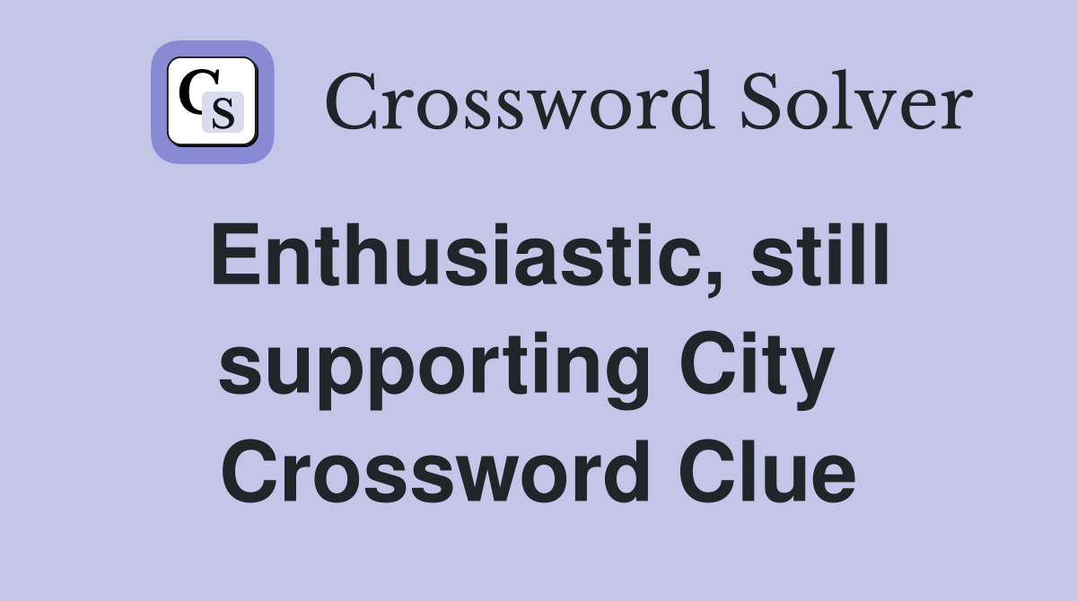 Enthusiastic, still supporting City  Crossword Clue