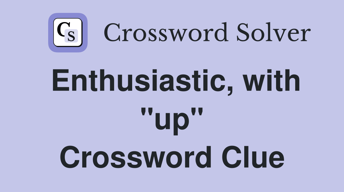 Enthusiastic, with "up" Crossword Clue