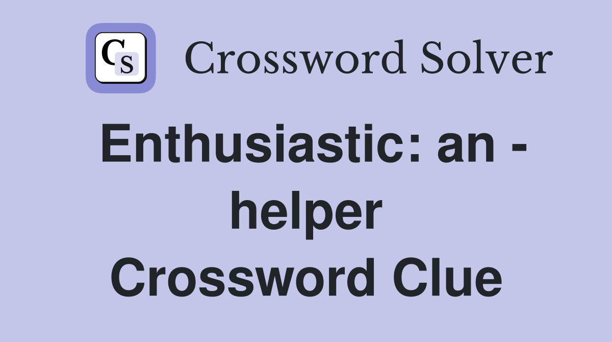 Enthusiastic: an - helper Crossword Clue
