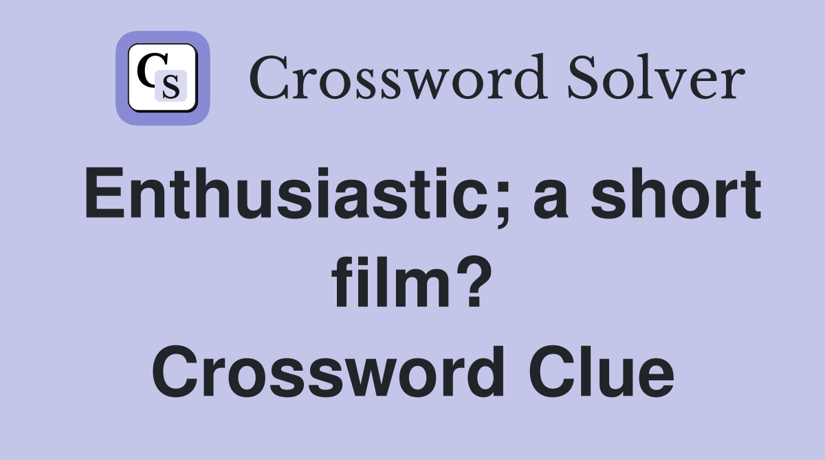 Enthusiastic; a short film? Crossword Clue
