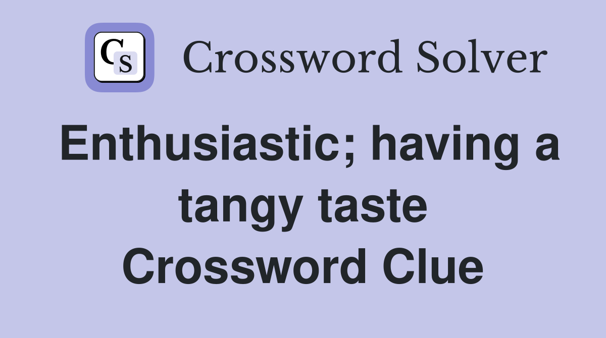 Enthusiastic; having a tangy taste Crossword Clue