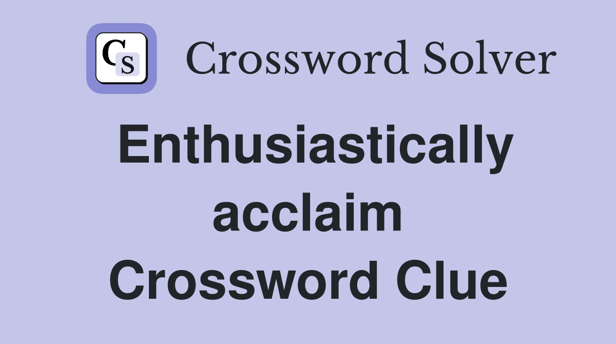 Enthusiastically acclaim Crossword Clue