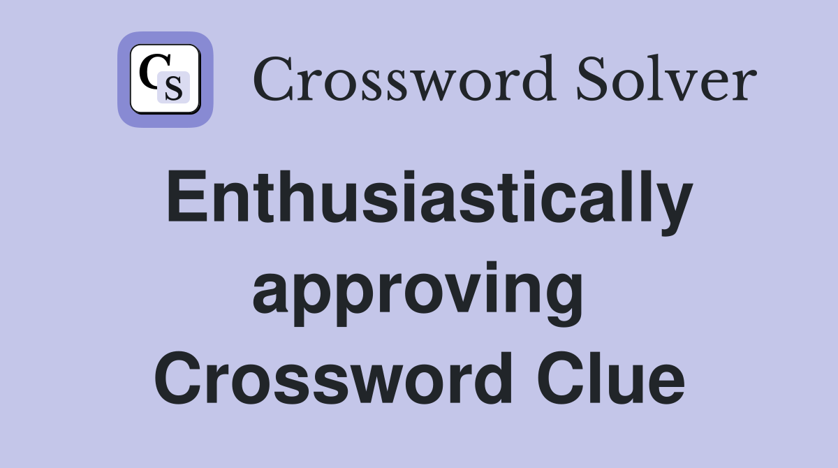 Enthusiastically approving Crossword Clue