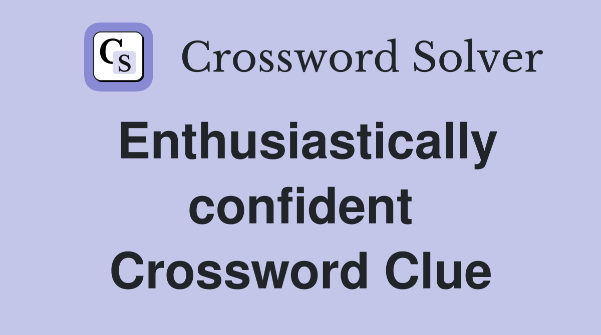 Enthusiastically confident Crossword Clue
