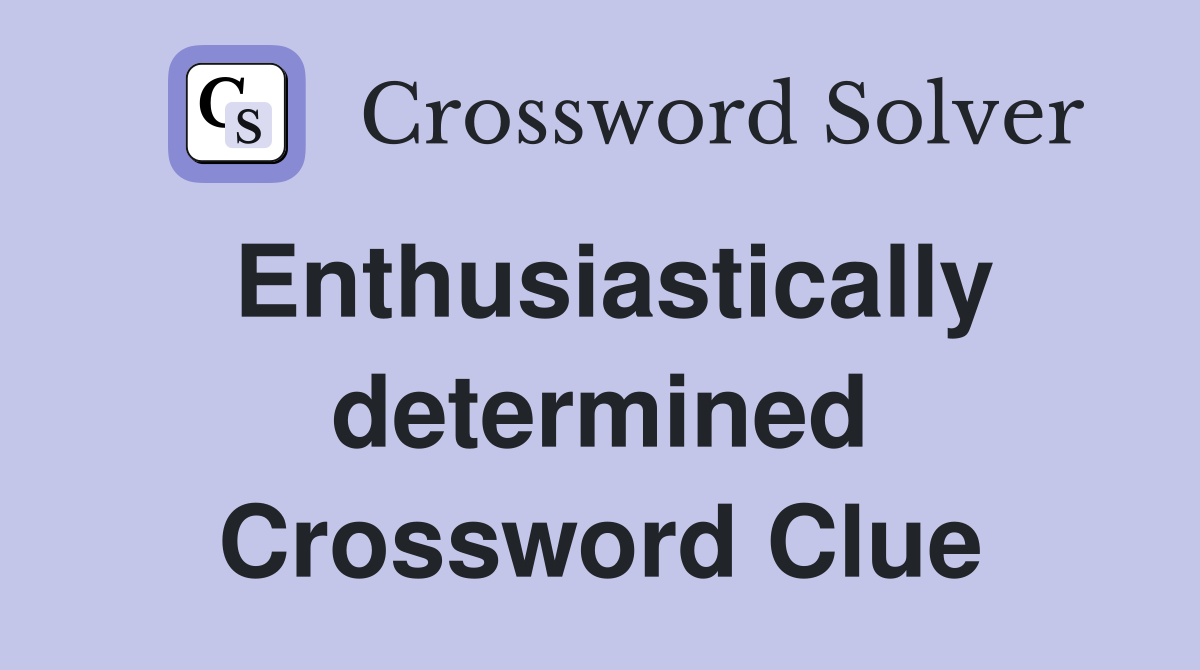 Enthusiastically determined Crossword Clue