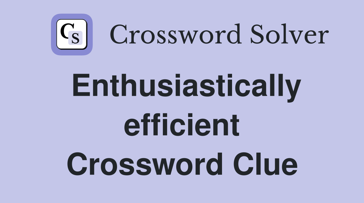 Enthusiastically efficient Crossword Clue