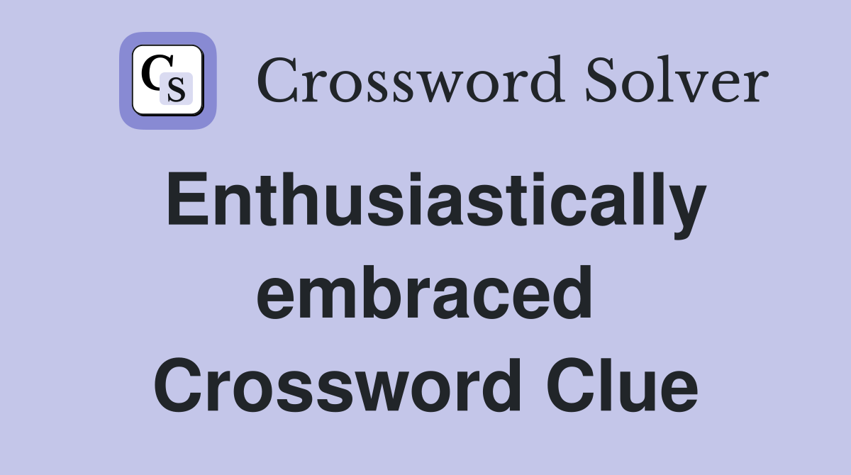 Enthusiastically embraced Crossword Clue