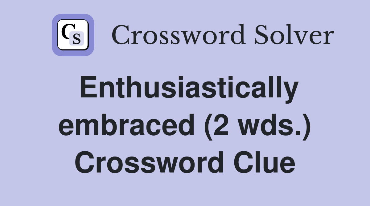 Enthusiastically embraced (2 wds.) Crossword Clue