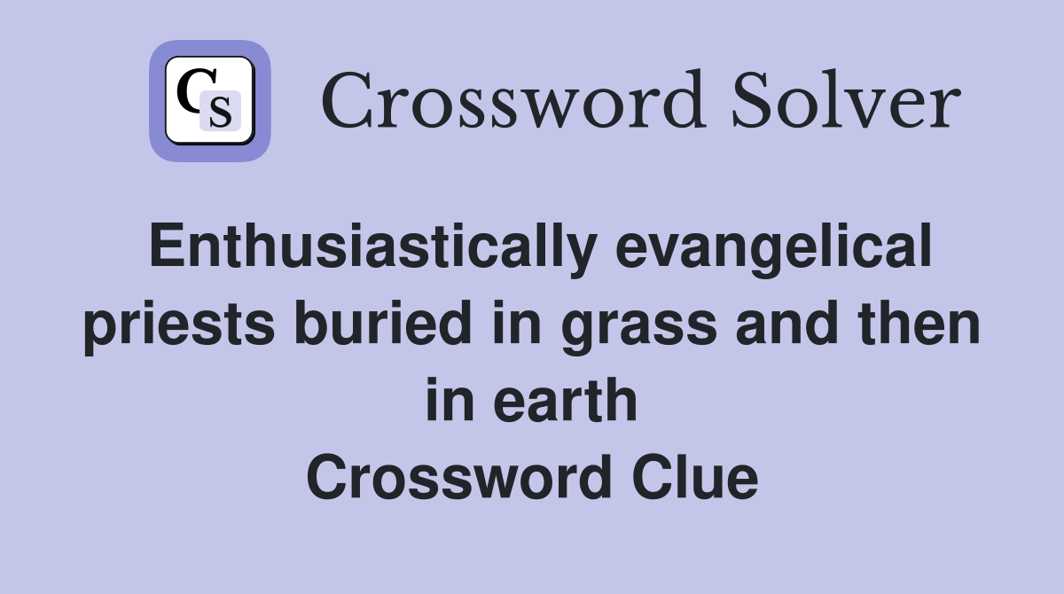 Enthusiastically evangelical priests buried in grass and then in earth Crossword Clue