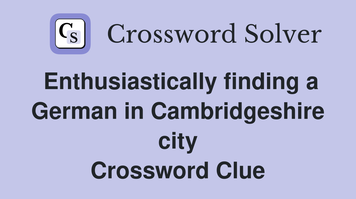 Enthusiastically finding a German in Cambridgeshire city Crossword Clue