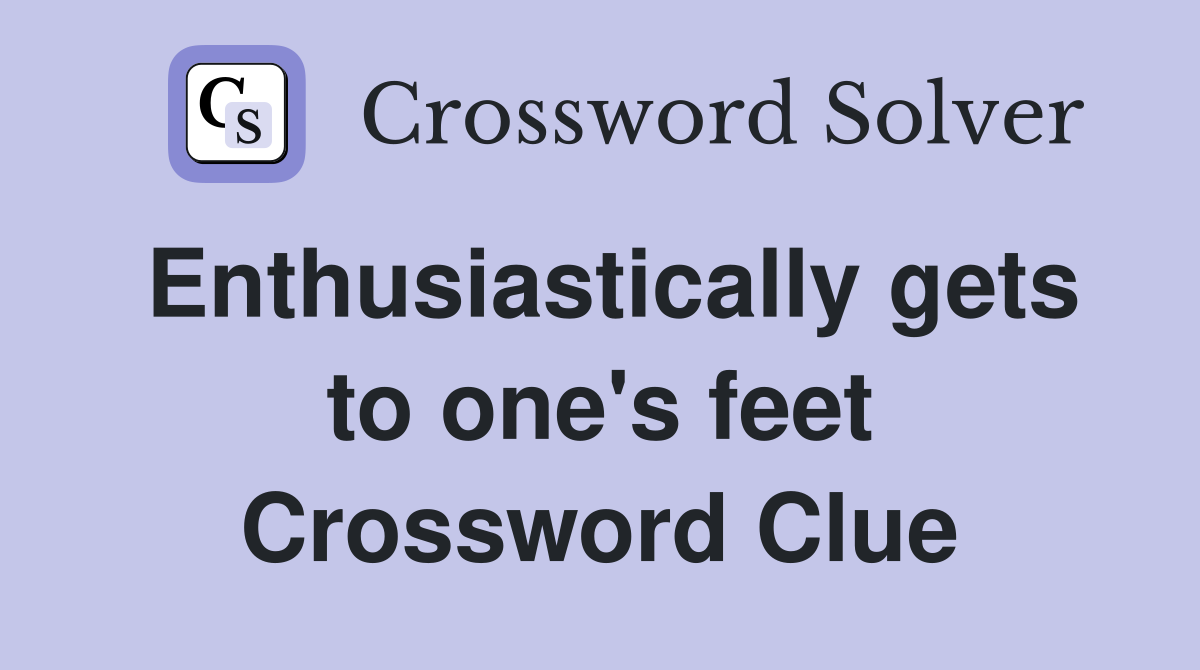 Enthusiastically gets to one's feet Crossword Clue