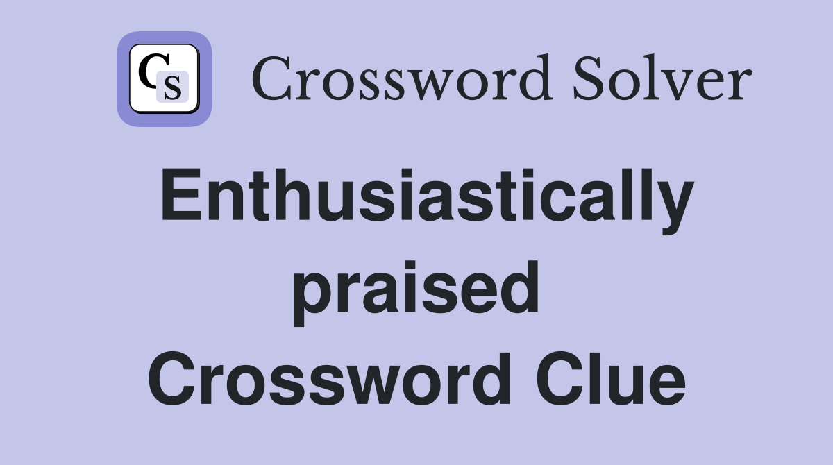 Enthusiastically praised Crossword Clue