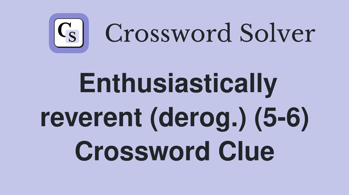 Enthusiastically reverent (derog.) (5-6) Crossword Clue