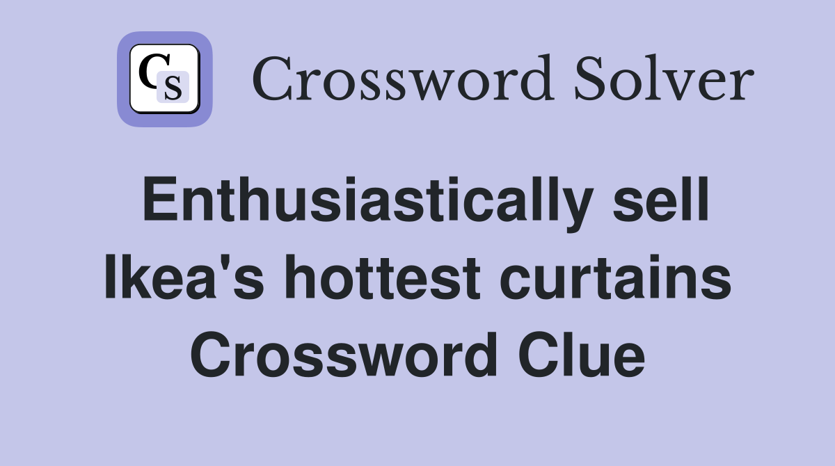 Enthusiastically sell Ikea's hottest curtains Crossword Clue