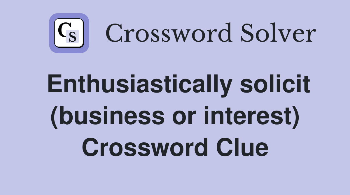 Enthusiastically solicit (business or interest) Crossword Clue