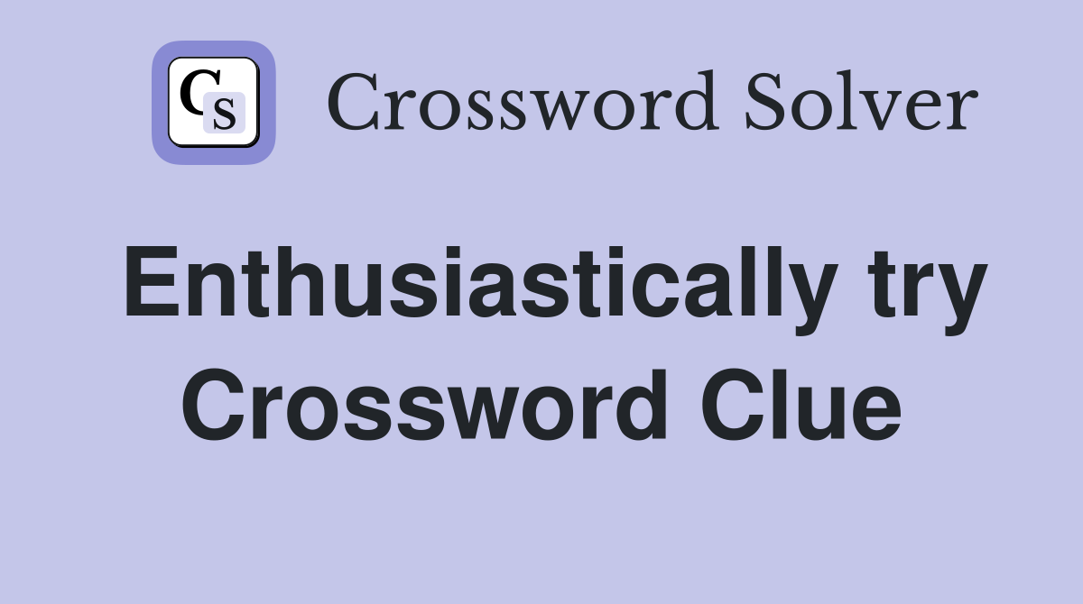 Enthusiastically try Crossword Clue