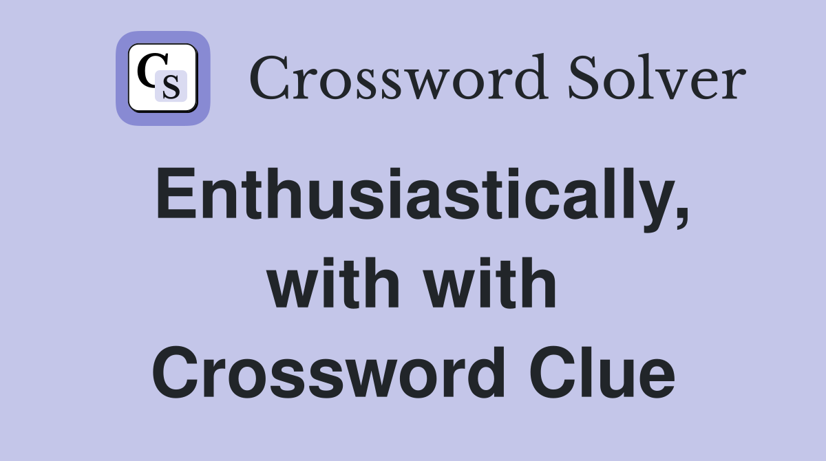 Enthusiastically, with with Crossword Clue