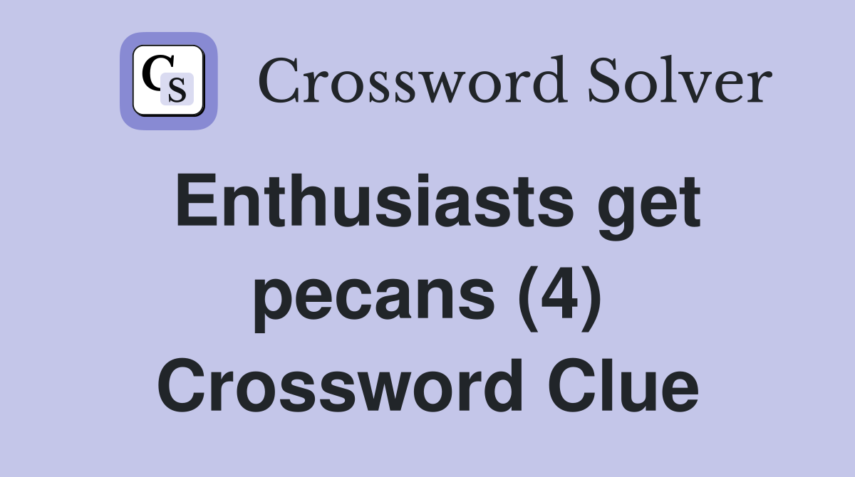 Enthusiasts get pecans (4) Crossword Clue