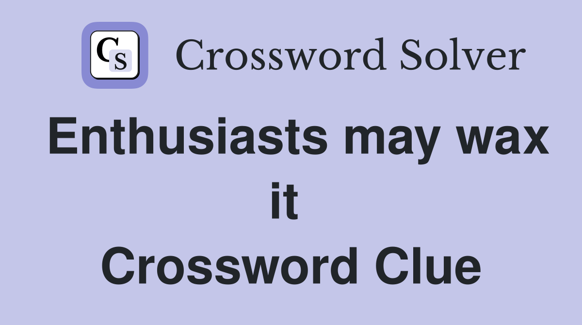 Enthusiasts may wax it  Crossword Clue