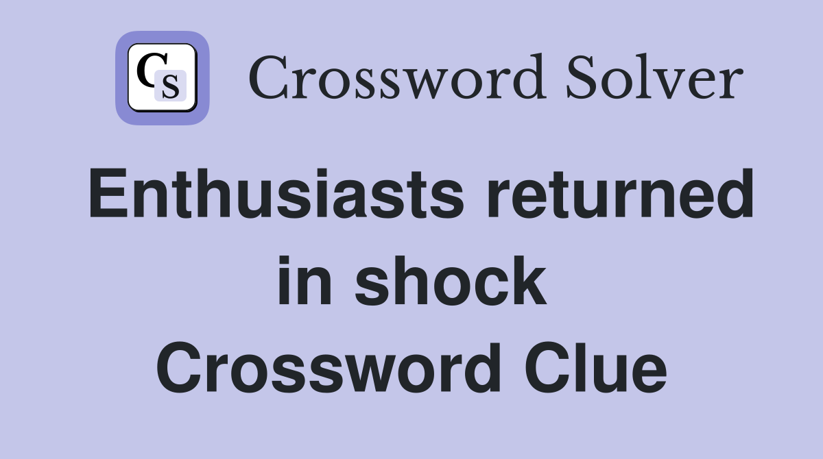 Enthusiasts returned in shock Crossword Clue