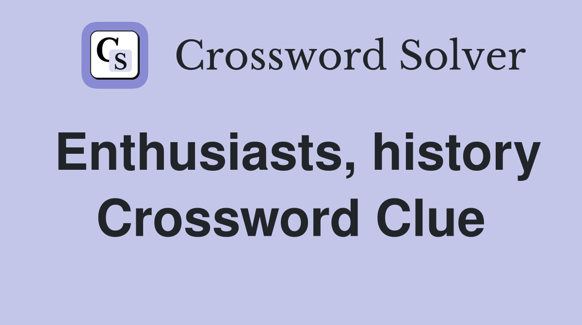 Enthusiasts, history Crossword Clue
