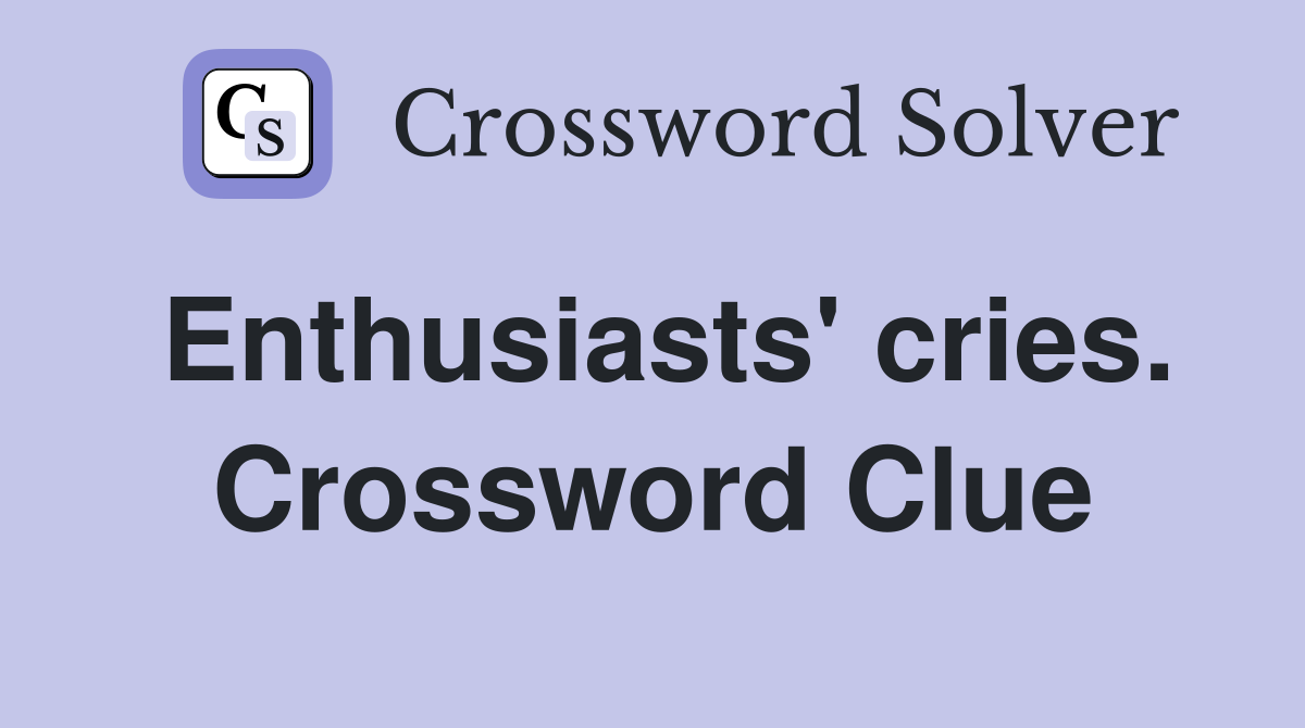 Enthusiasts' cries. Crossword Clue