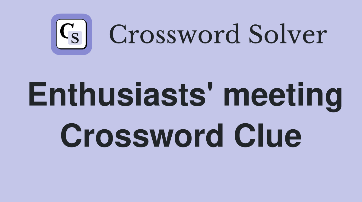 Enthusiasts' meeting Crossword Clue