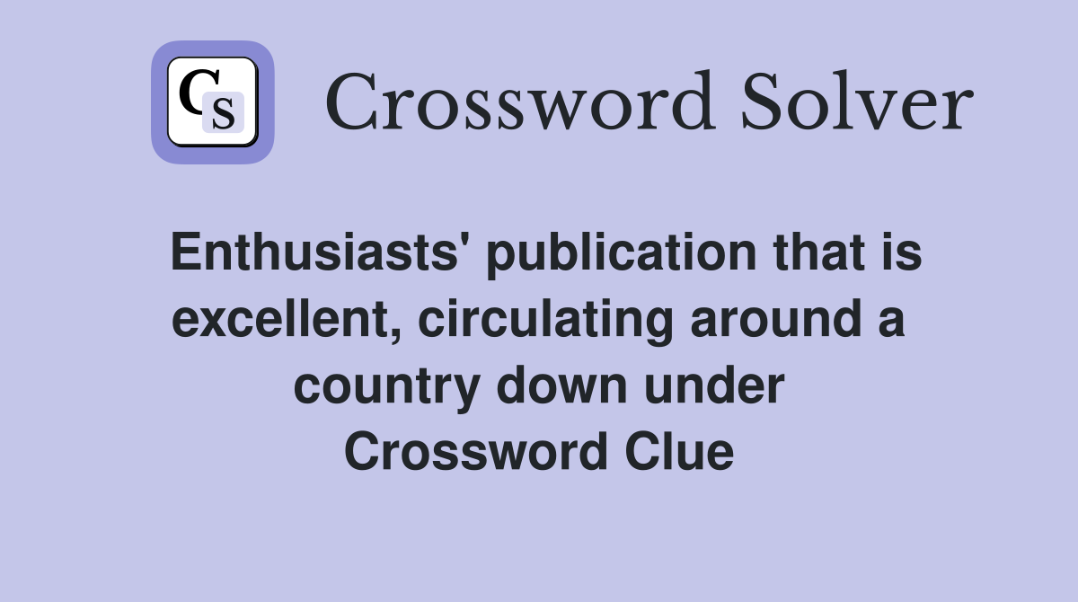 Enthusiasts' publication that is excellent, circulating around a country down under Crossword Clue