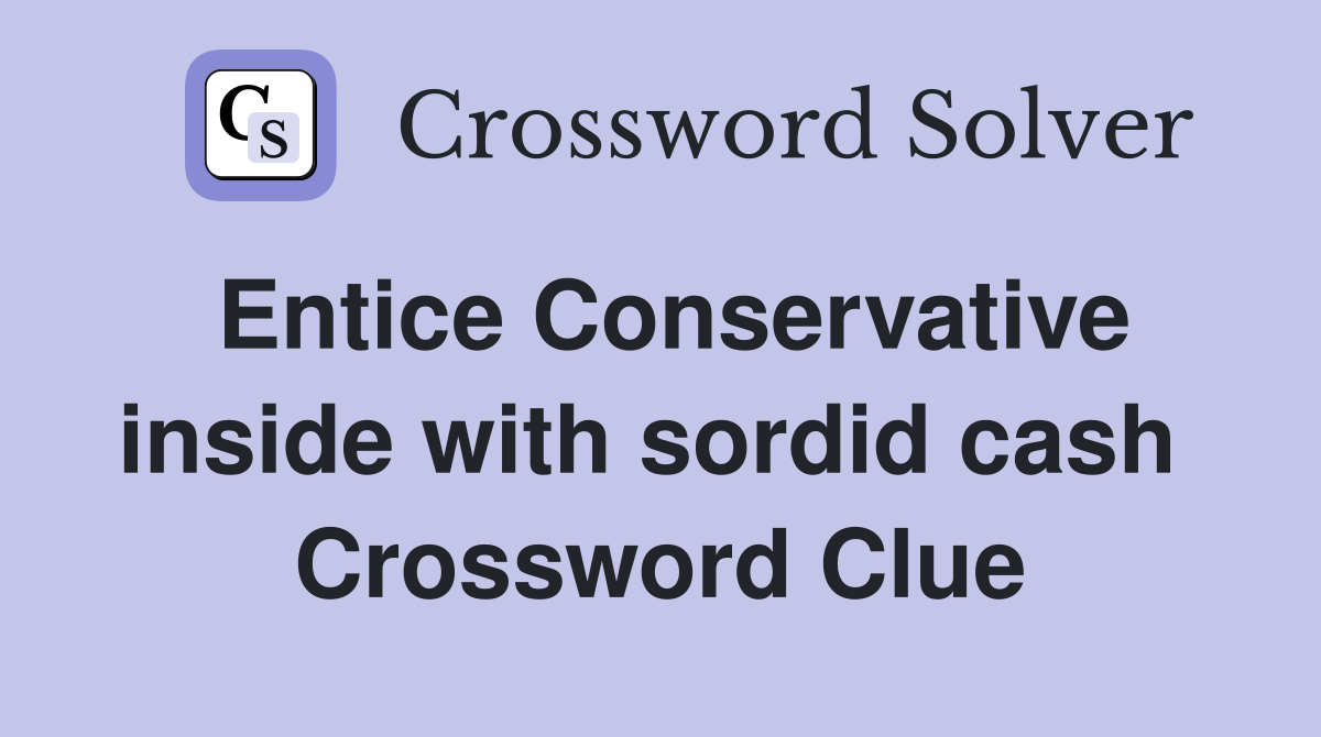 Entice Conservative inside with sordid cash  Crossword Clue