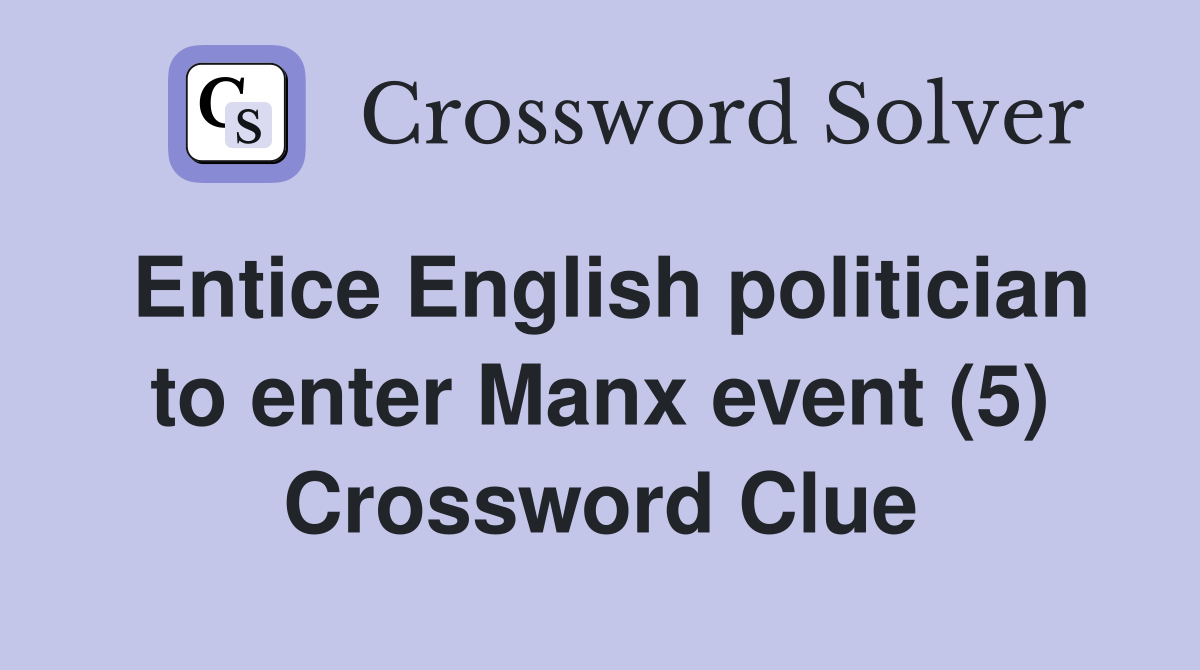 Entice English politician to enter Manx event (5) Crossword Clue
