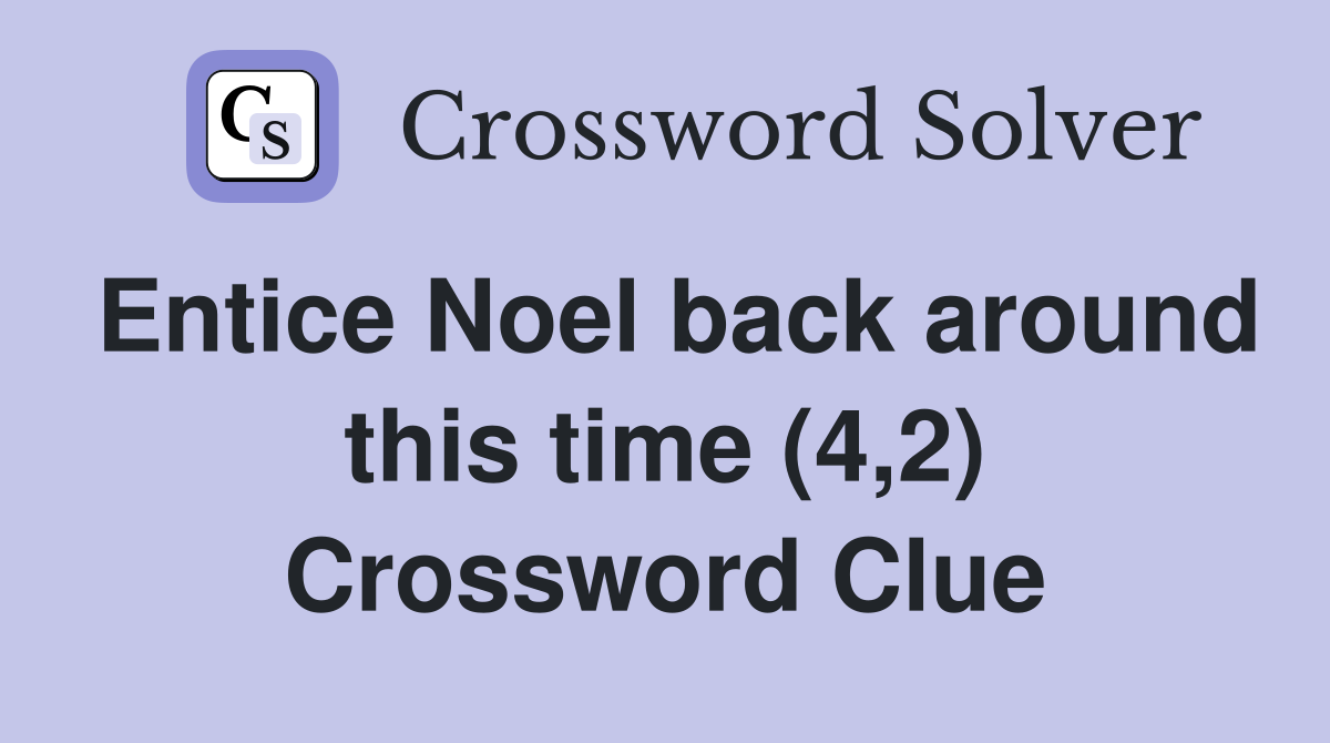 Entice Noel back around this time (4,2) Crossword Clue