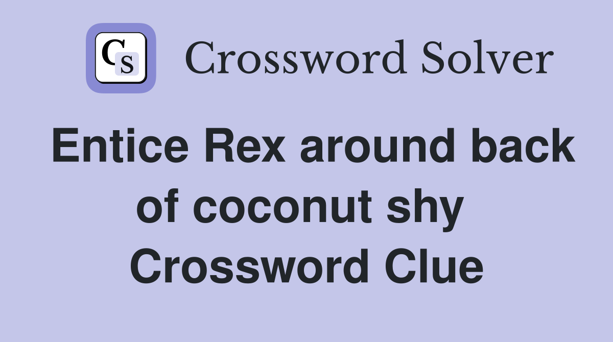 Entice Rex around back of coconut shy  Crossword Clue