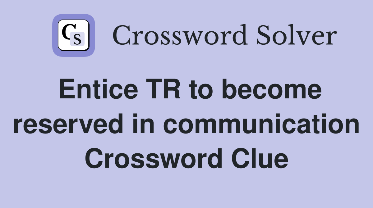 Entice TR to become reserved in communication Crossword Clue