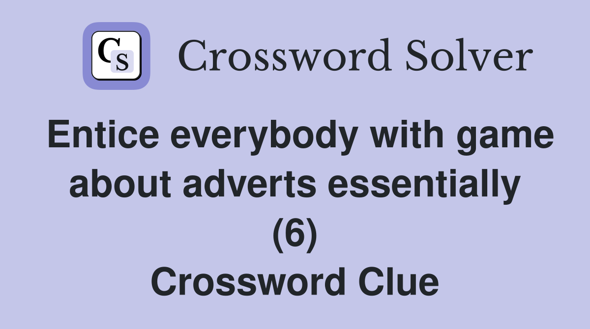 Entice everybody with game about adverts essentially (6) Crossword Clue