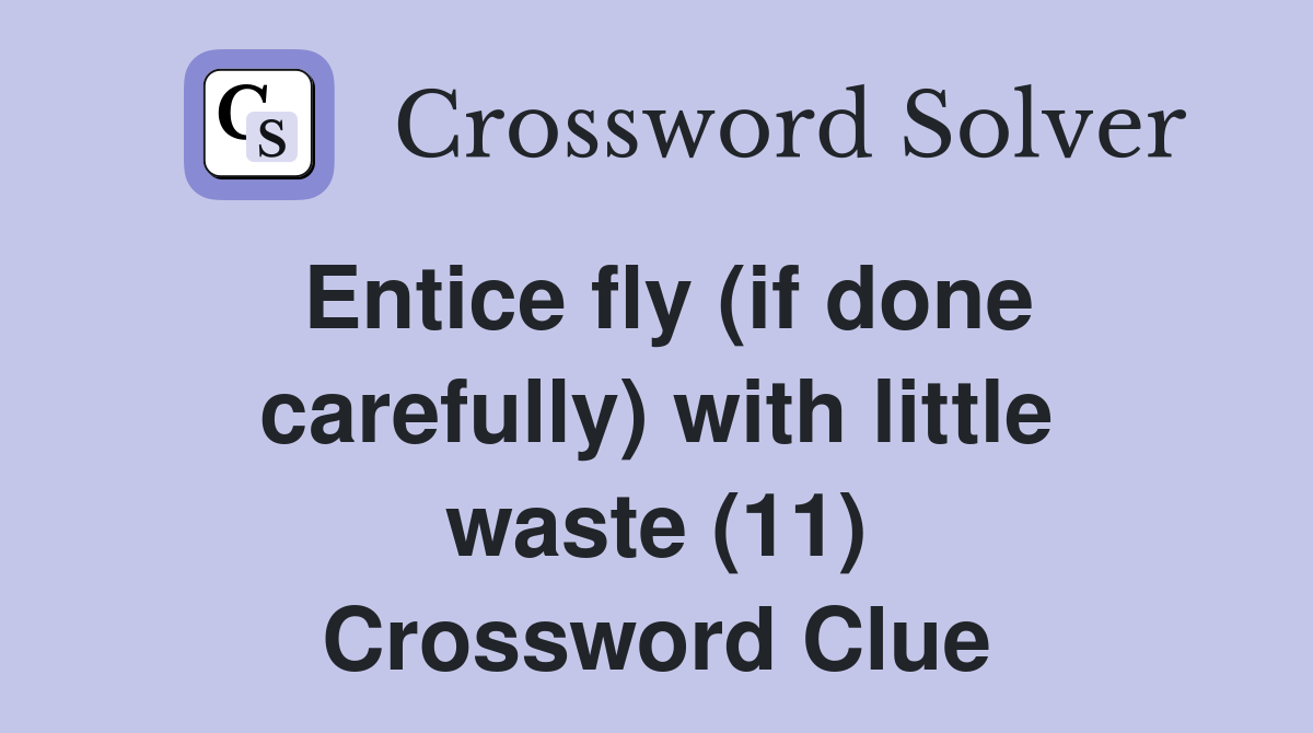 Entice fly (if done carefully) with little waste (11) Crossword Clue