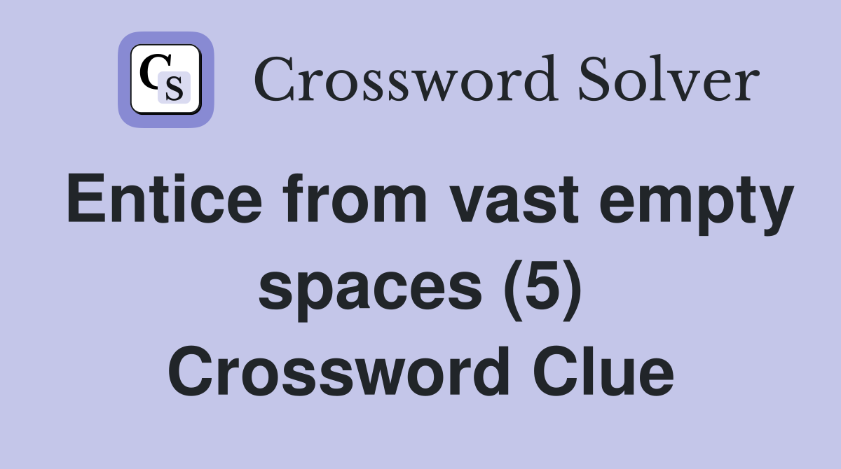 Entice from vast empty spaces (5) Crossword Clue