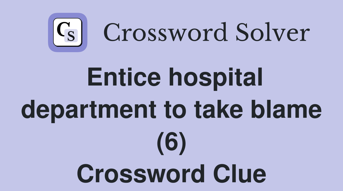 Entice hospital department to take blame (6) Crossword Clue
