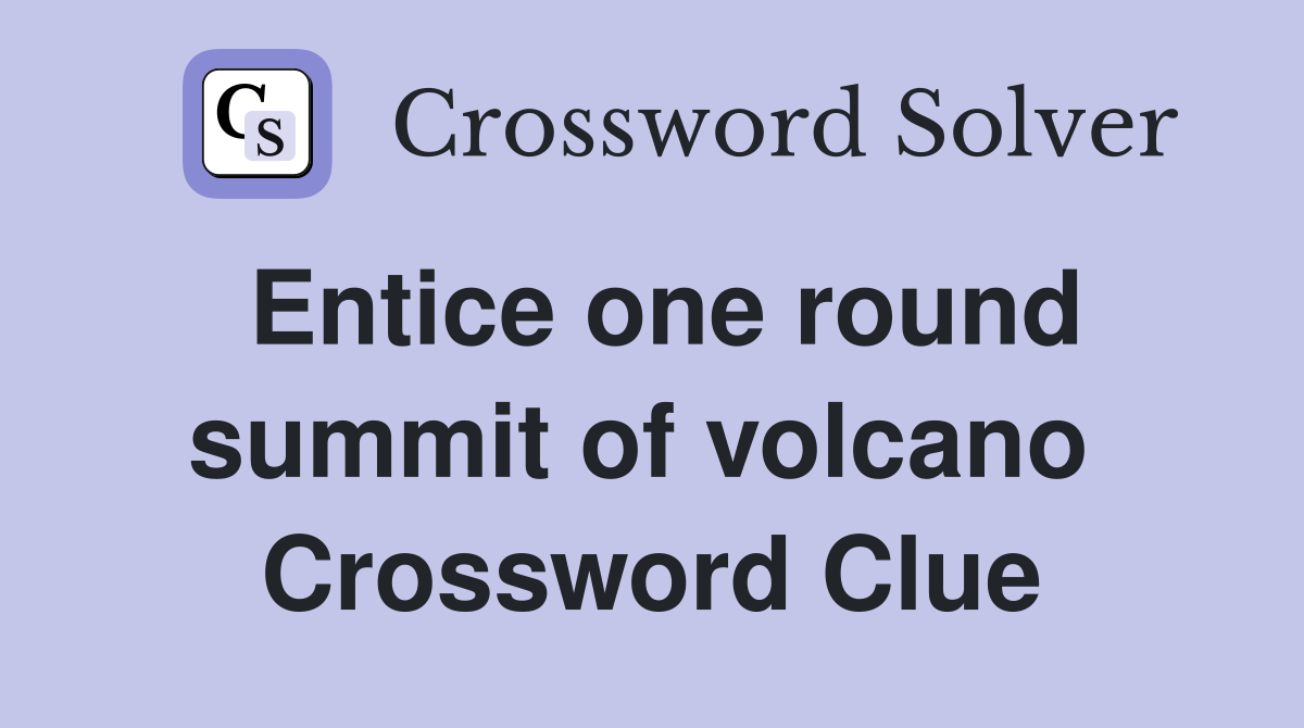 Entice one round summit of volcano  Crossword Clue
