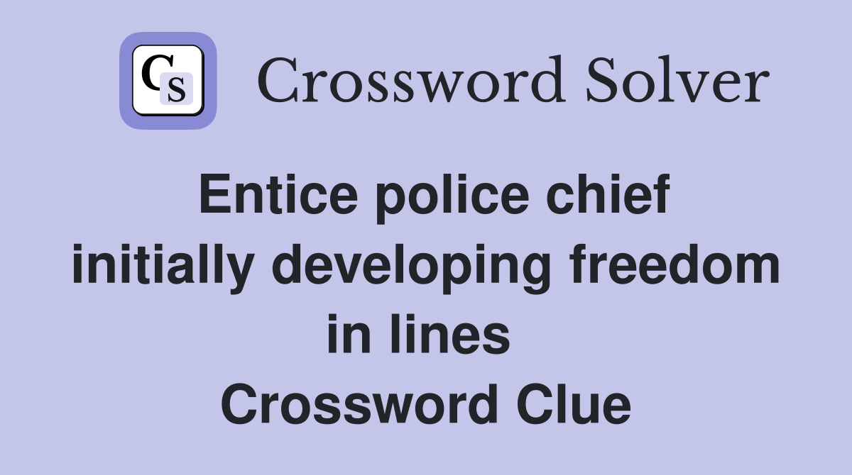 Entice police chief initially developing freedom in lines  Crossword Clue