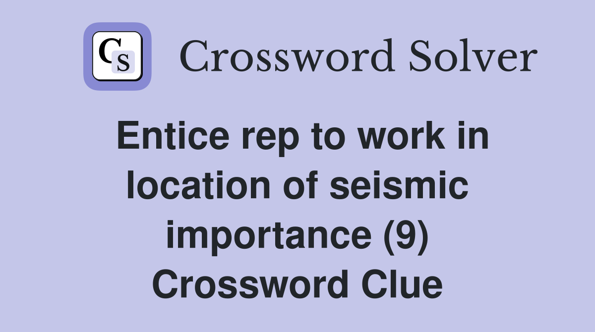 Entice rep to work in location of seismic importance (9) Crossword Clue