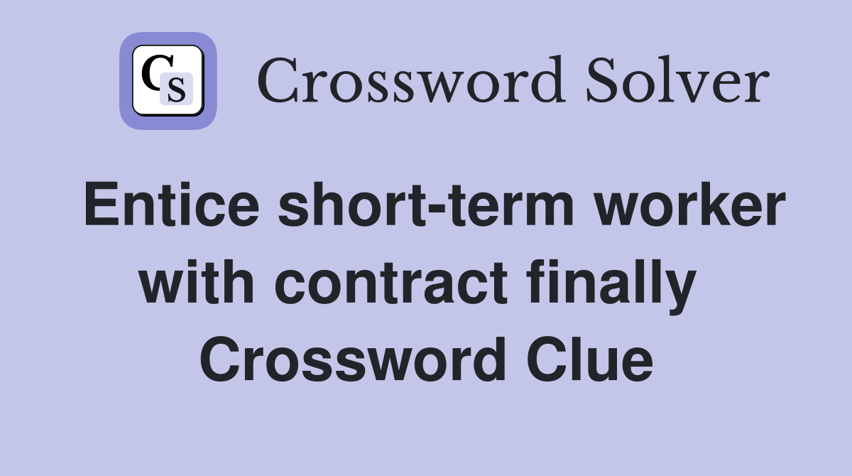 Entice short-term worker with contract finally  Crossword Clue