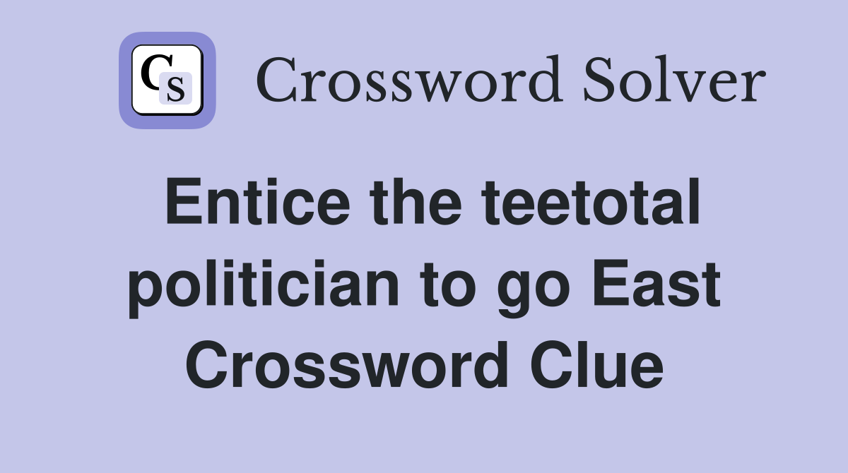 Entice the teetotal politician to go East Crossword Clue