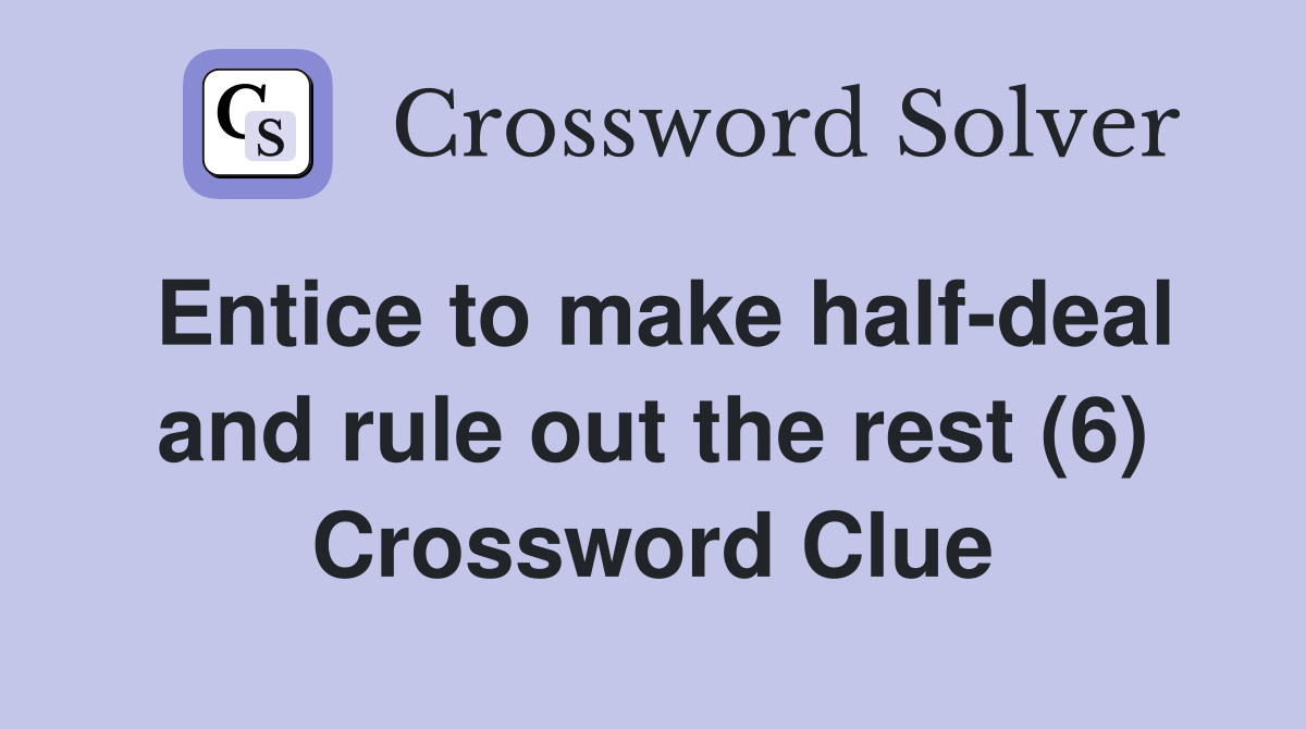 Entice to make half-deal and rule out the rest (6) Crossword Clue