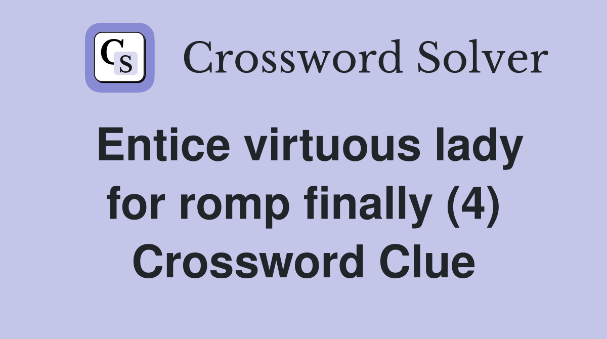 Entice virtuous lady for romp finally (4) Crossword Clue