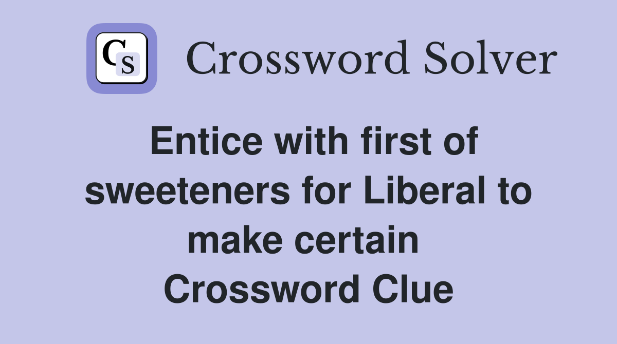 Entice with first of sweeteners for Liberal to make certain  Crossword Clue